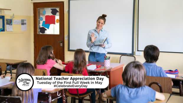 NATIONAL TEACHER APPRECIATION DAY  Tuesday of the First Full Week in May