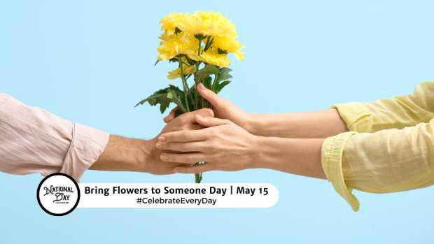 BRING FLOWERS TO SOMEONE DAY  May 15