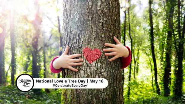 NATIONAL LOVE A TREE DAY  May 16