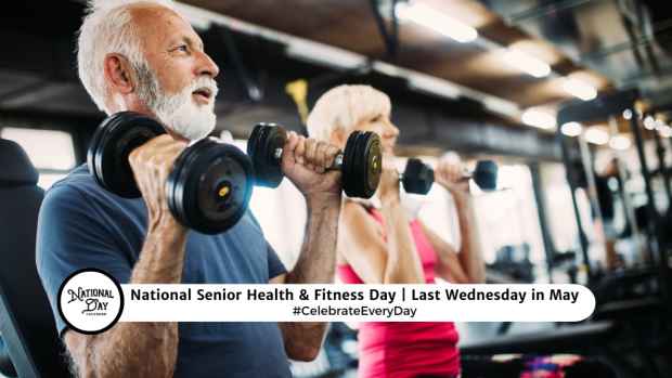 NATIONAL SENIOR HEALTH & FITNESS DAY  Last Wednesday in May