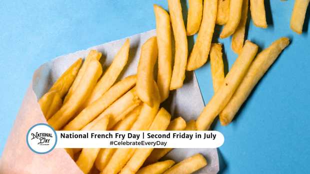 NATIONAL FRENCH FRY DAY  Second Friday in July