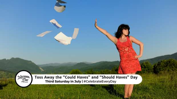 TOSS AWAY THE COULD HAVES AND SHOULD HAVES DAY  Third Saturday in July