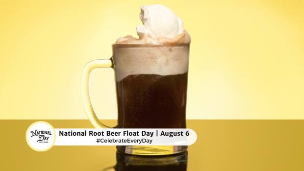 NATIONAL ROOT BEER FLOAT DAY  August 6