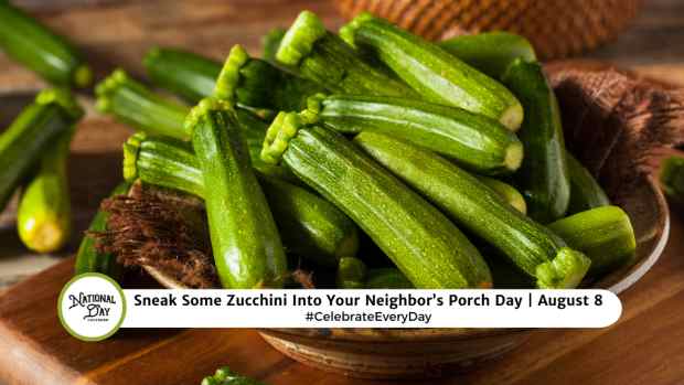 SNEAK SOME ZUCCHINI INTO YOUR NEIGHBORS PORCH DAY  August 8