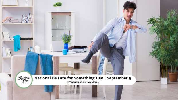 NATIONAL BE LATE FOR SOMETHING DAY  September 5