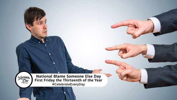 NATIONAL BLAME SOMEONE ELSE DAY  First Friday the Thirteenth of the Year