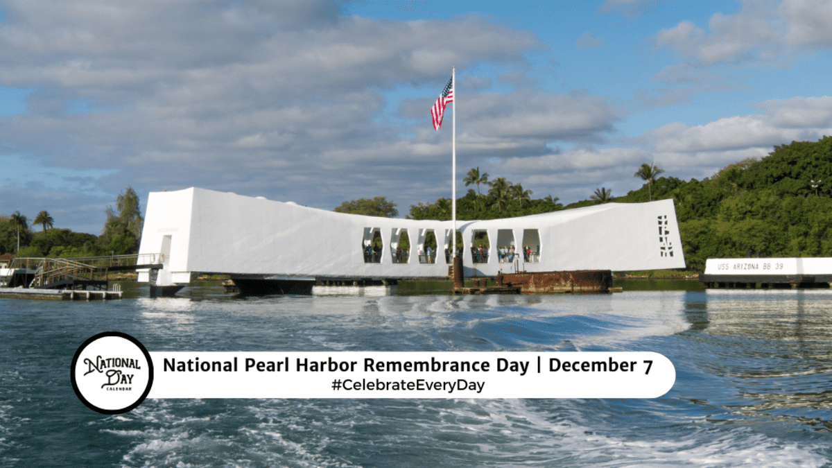 NATIONAL PEARL HARBOR REMEMBRANCE DAY December 7 National Day