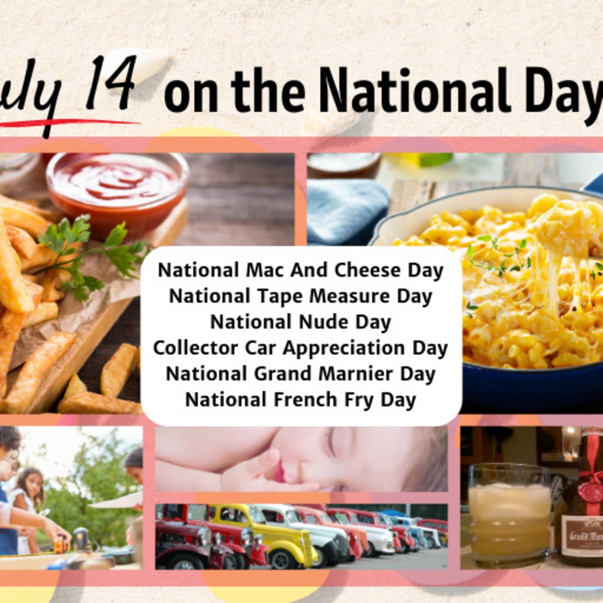 JULY 14, 2023 | NATIONAL FRENCH FRY DAY | NATIONAL MAC AND CHEESE DAY |  NATIONAL NUDE DAY | COLLECTOR CAR APPRECIATION DAY | NATIONAL TAPE MEASURE  DAY | NATIONAL GRAND MARNIER DAY - National Day Calendar