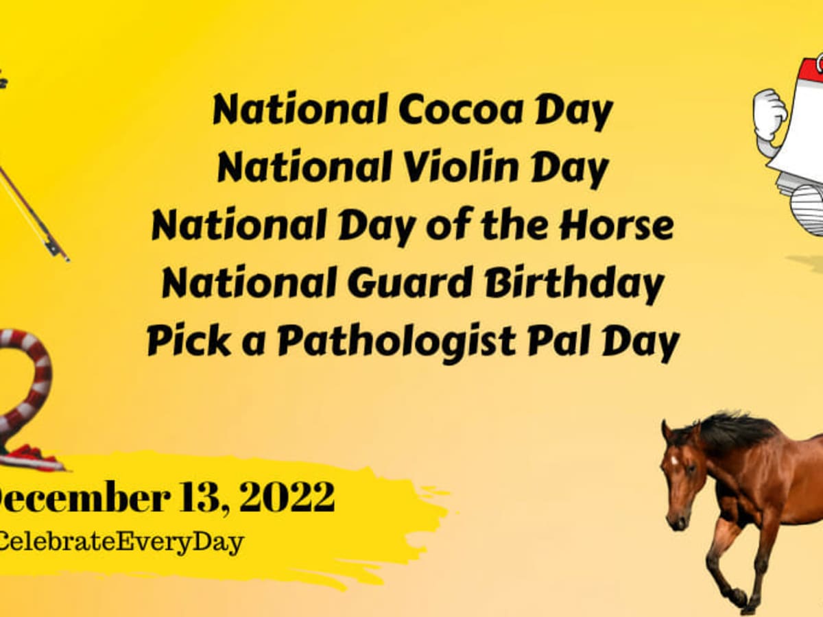 DECEMBER 13, 2022, NATIONAL COCOA DAY, NATIONAL VIOLIN DAY, NATIONAL DAY  OF THE HORSE, NATIONAL GUARD BIRTHDAY