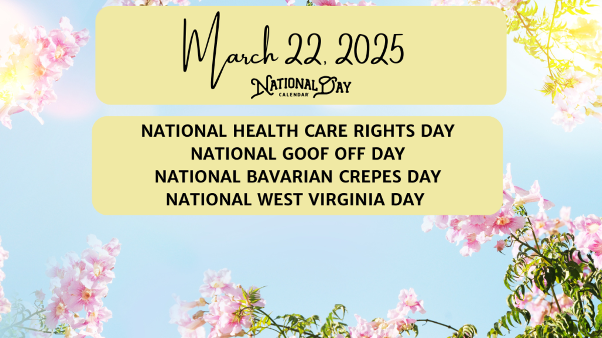 MARCH 22, 2025 | NATIONAL HEALTH CARE RIGHTS DAY | NATIONAL GOOF OFF DAY | NATIONAL BAVARIAN CREPES DAY | NATIONAL WEST VIRGINIA DAY