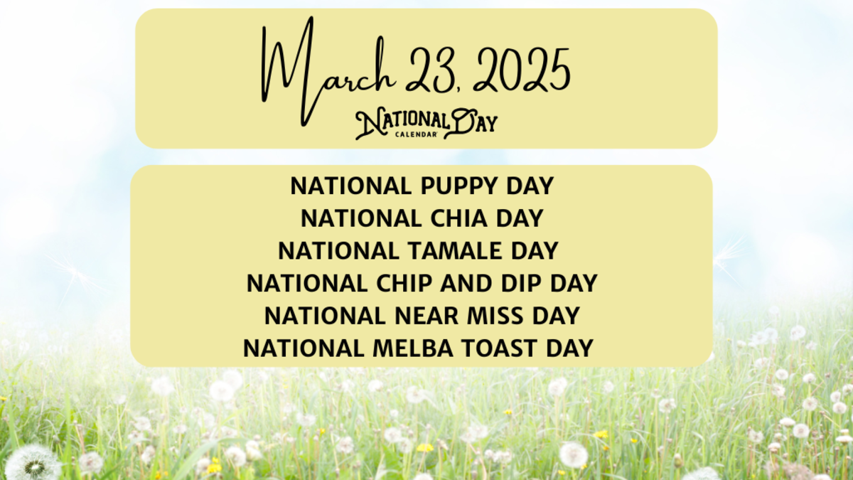 MARCH 23, 2025 | NATIONAL PUPPY DAY | NATIONAL CHIA DAY | NATIONAL TAMALE DAY | NATIONAL CHIP AND DIP DAY | NATIONAL NEAR MISS DAY | NATIONAL MELBA TOAST DAY