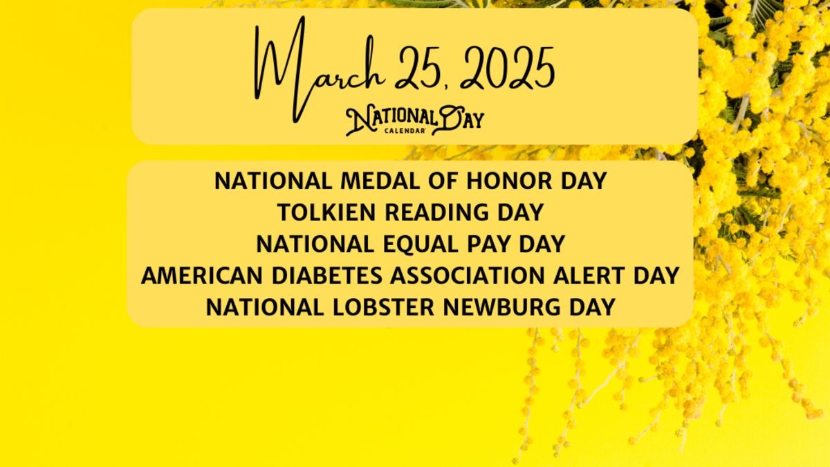 MARCH 25, 2025 | NATIONAL MEDAL OF HONOR DAY | TOLKIEN READING DAY | NATIONAL EQUAL PAY DAY | AMERICAN DIABETES ASSOCIATION ALERT DAY | NATIONAL LOBSTER NEWBURG DAY