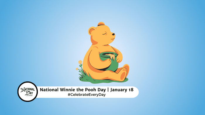 JANUARY 18, 2025 NATIONAL WINNIE THE POOH DAY NATIONAL USE YOUR