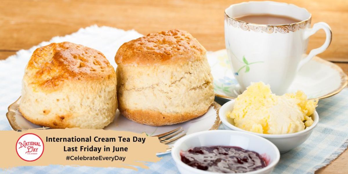 INTERNATIONAL CREAM TEA DAY June 28 National Day Calendar