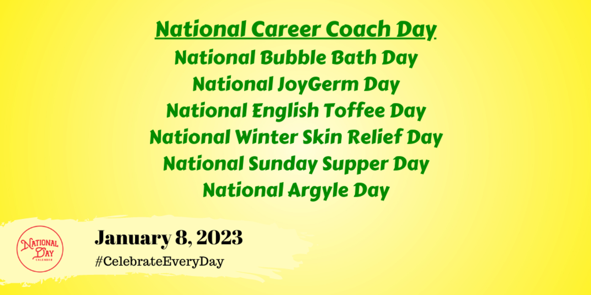 January 8, 2023 NATIONAL CAREER COACH DAY NATIONAL BUBBLE BATH DAY