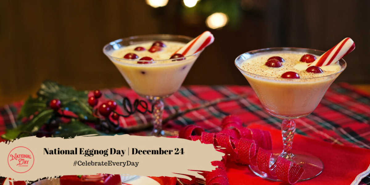 DECEMBER 24, 2022 CHRISTMAS EVE NATIONAL EGGNOG DAY National Day