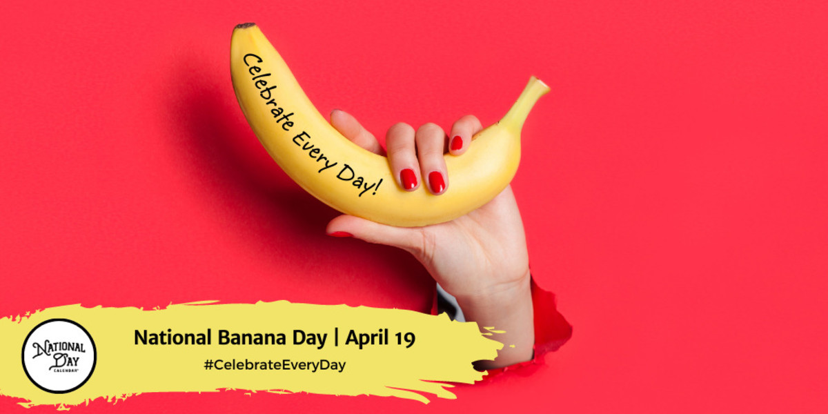 APRIL 19, 2023 NATIONAL BANANA DAY NATIONAL HANGING OUT DAY