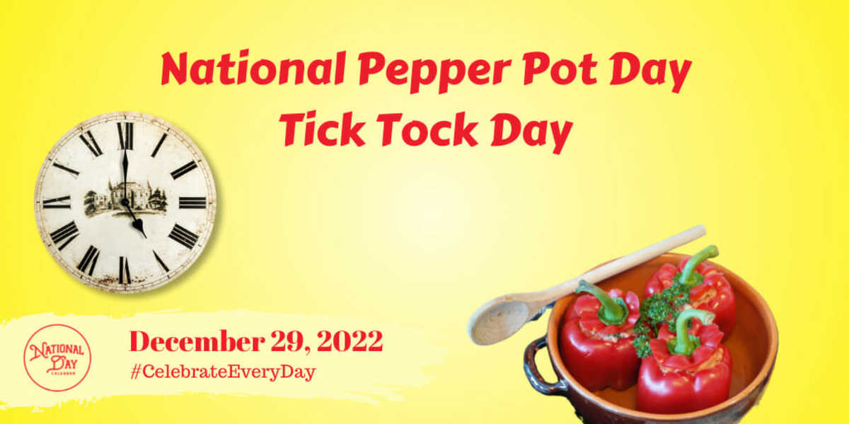 DECEMBER 29, 2022 TICK TOCK DAY NATIONAL PEPPER POT DAY National