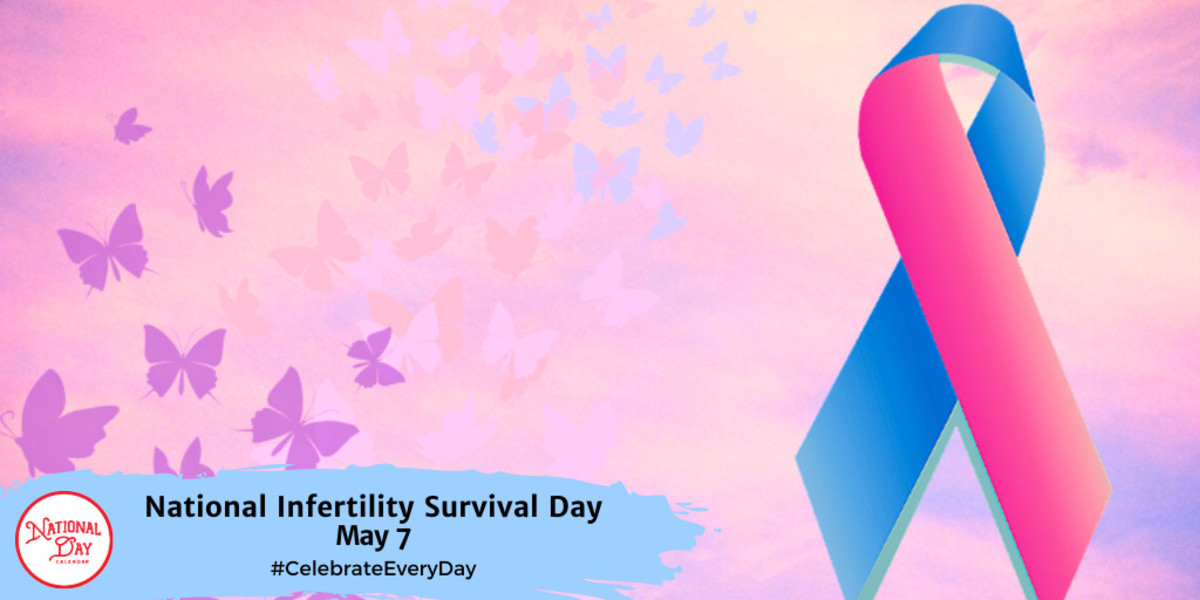 NATIONAL INFERTILITY SURVIVAL DAY May 7, 2024 National Day Calendar