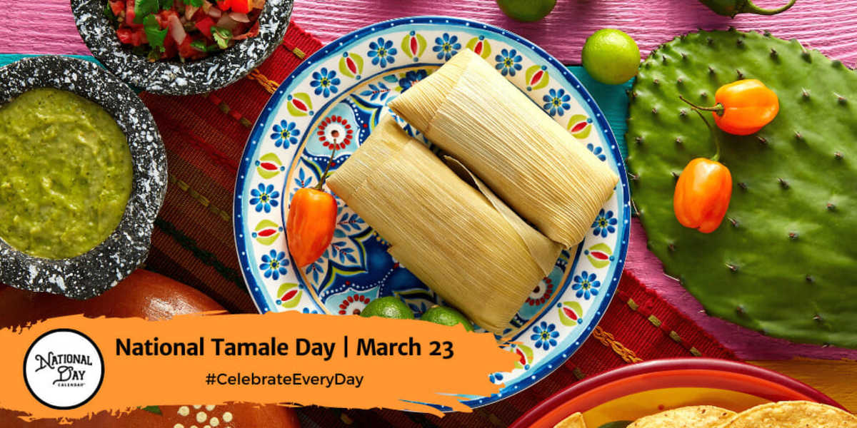 NATIONAL TAMALE DAY March 23 National Day Calendar