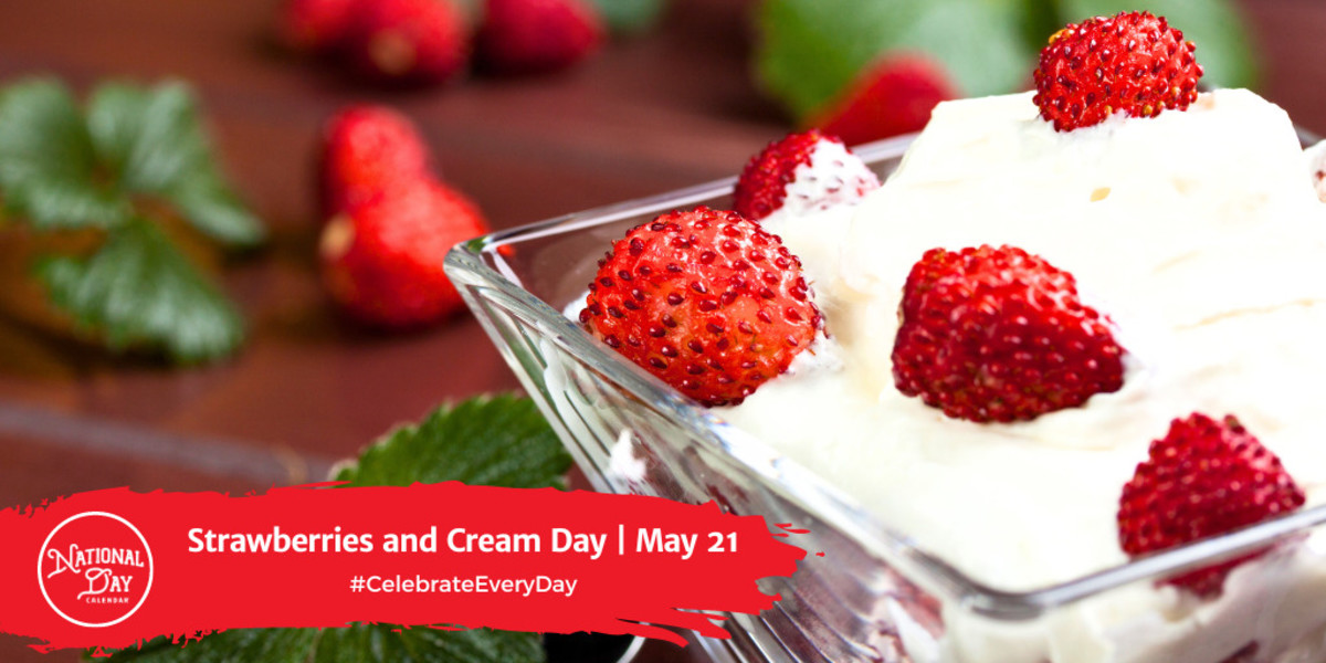NATIONAL STRAWBERRIES AND CREAM DAY May 21 National Day Calendar