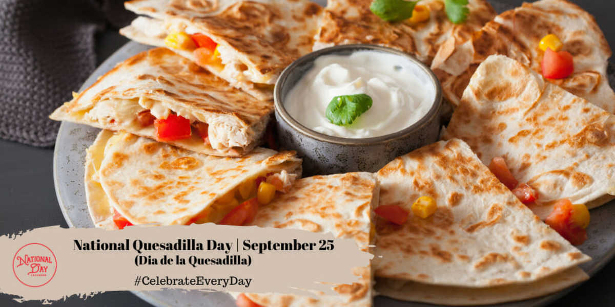 NATIONAL QUESADILLA DAY September 25 National Day Calendar