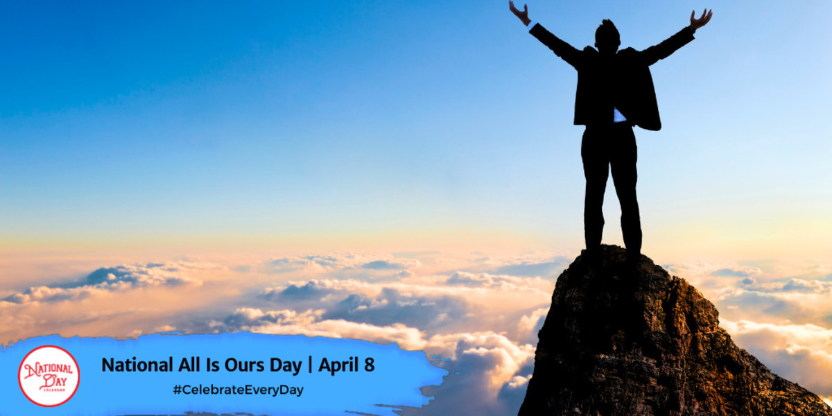 NATIONAL ALL IS OURS DAY - April 8 - National Day Calendar