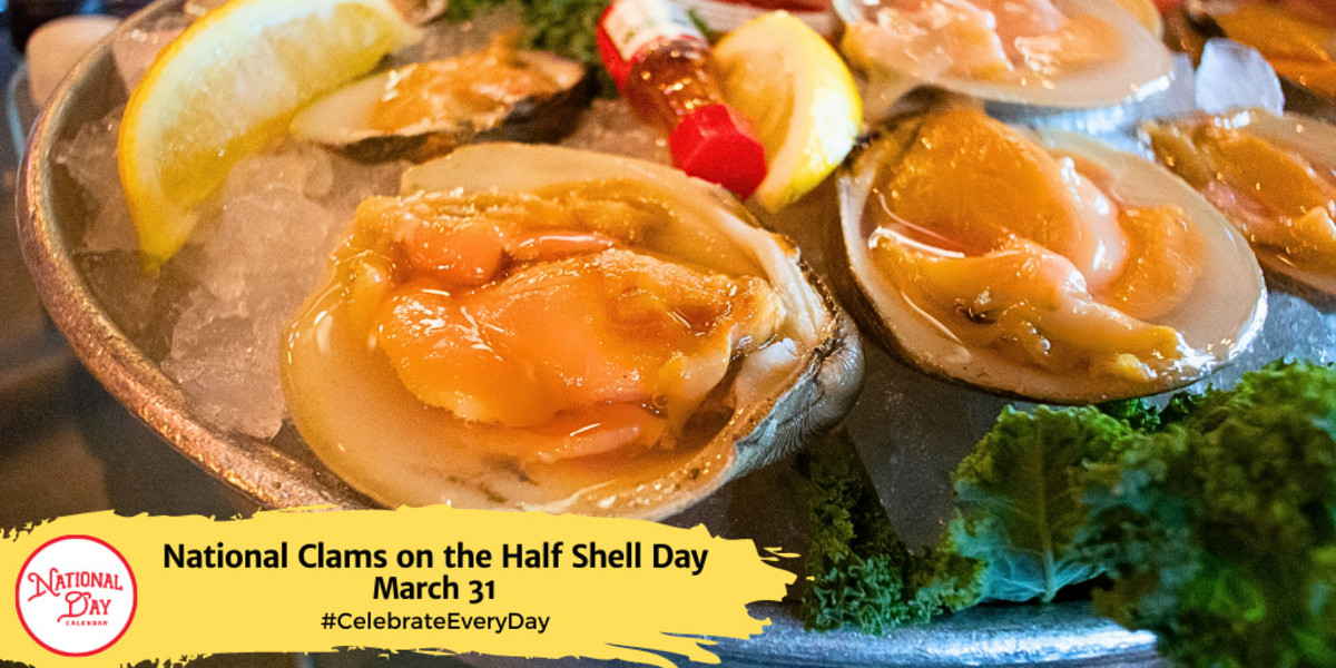 NATIONAL CLAMS ON THE HALF SHELL DAY March 31 National Day Calendar