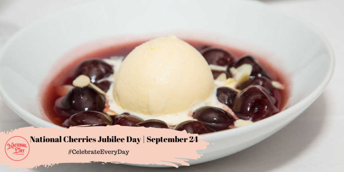 NATIONAL CHERRIES JUBILEE DAY September 24 National Day Calendar