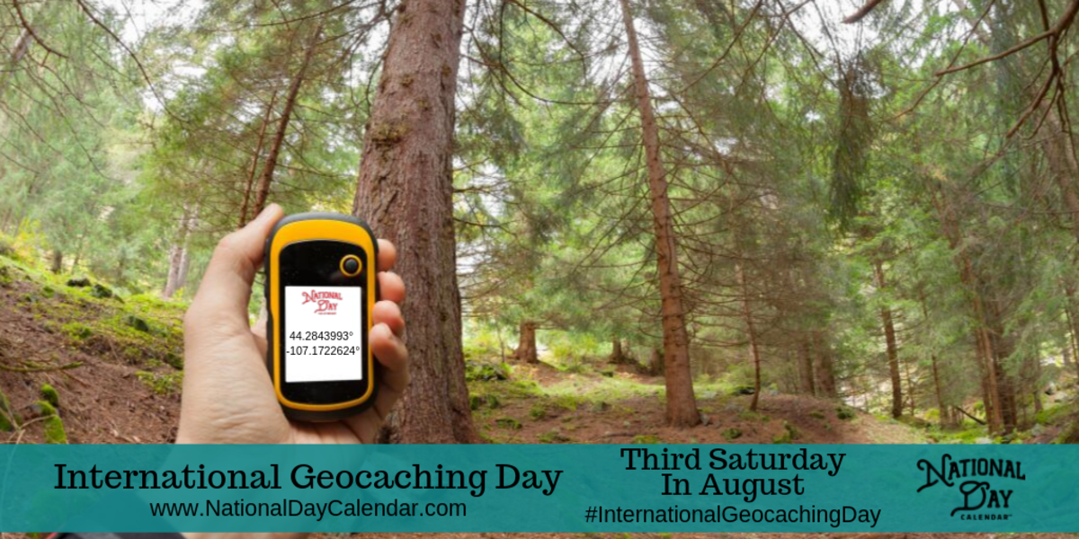 INTERNATIONAL GEOCACHING DAY Third Saturday in August National Day