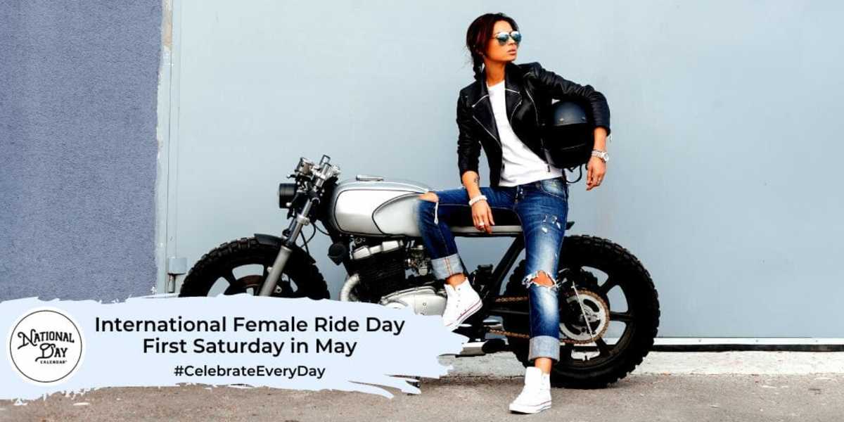 INTERNATIONAL FEMALE RIDE DAY First Saturday in May National Day