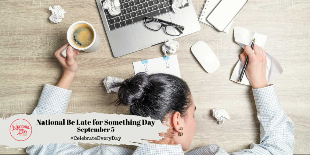 NATIONAL BE LATE FOR SOMETHING DAY September 5 National Day Calendar