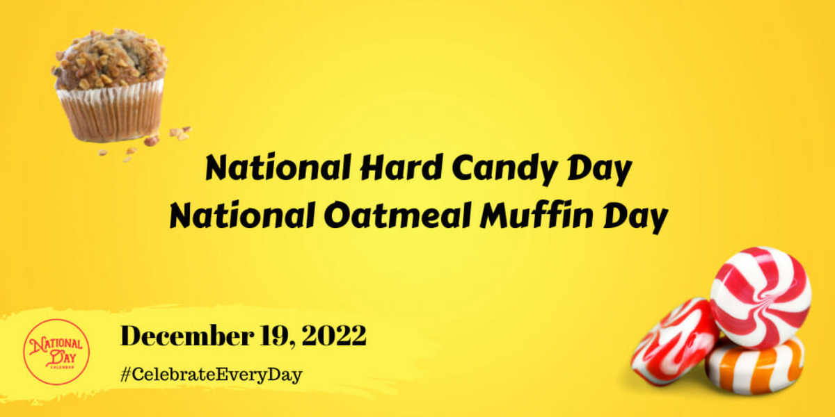 DECEMBER 19, 2022 NATIONAL HARD CANDY DAY NATIONAL OATMEAL MUFFIN