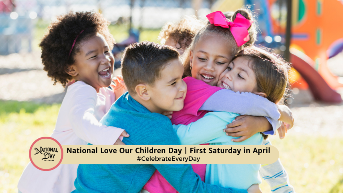 NATIONAL LOVE OUR CHILDREN DAY April 6, 2024 National Day Calendar