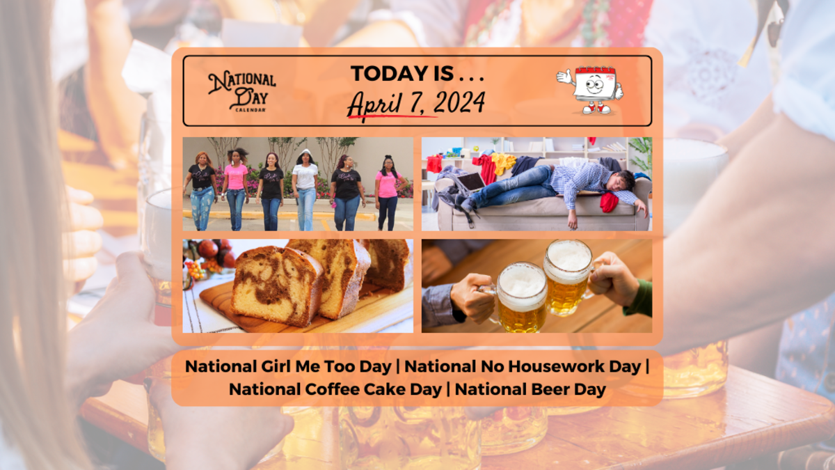 APRIL 7, 2024 NATIONAL BEER DAY NATIONAL GIRL, ME TOO DAY