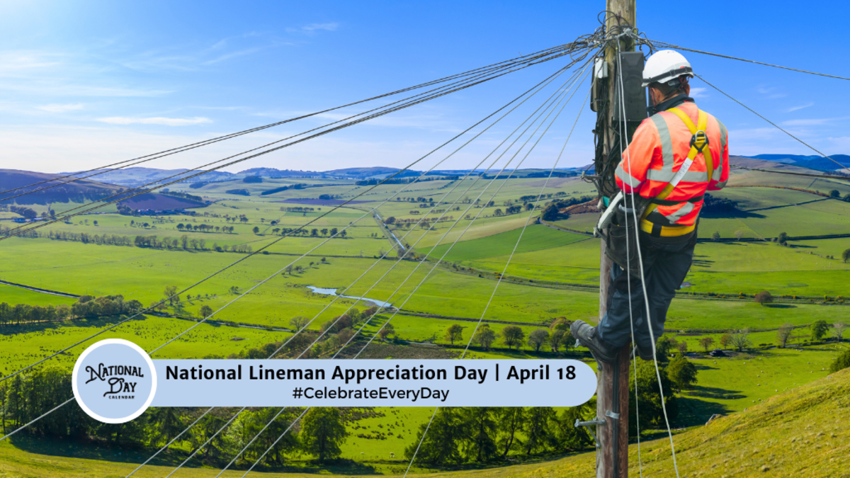 NATIONAL LINEMAN APPRECIATION DAY April 18 National Day Calendar