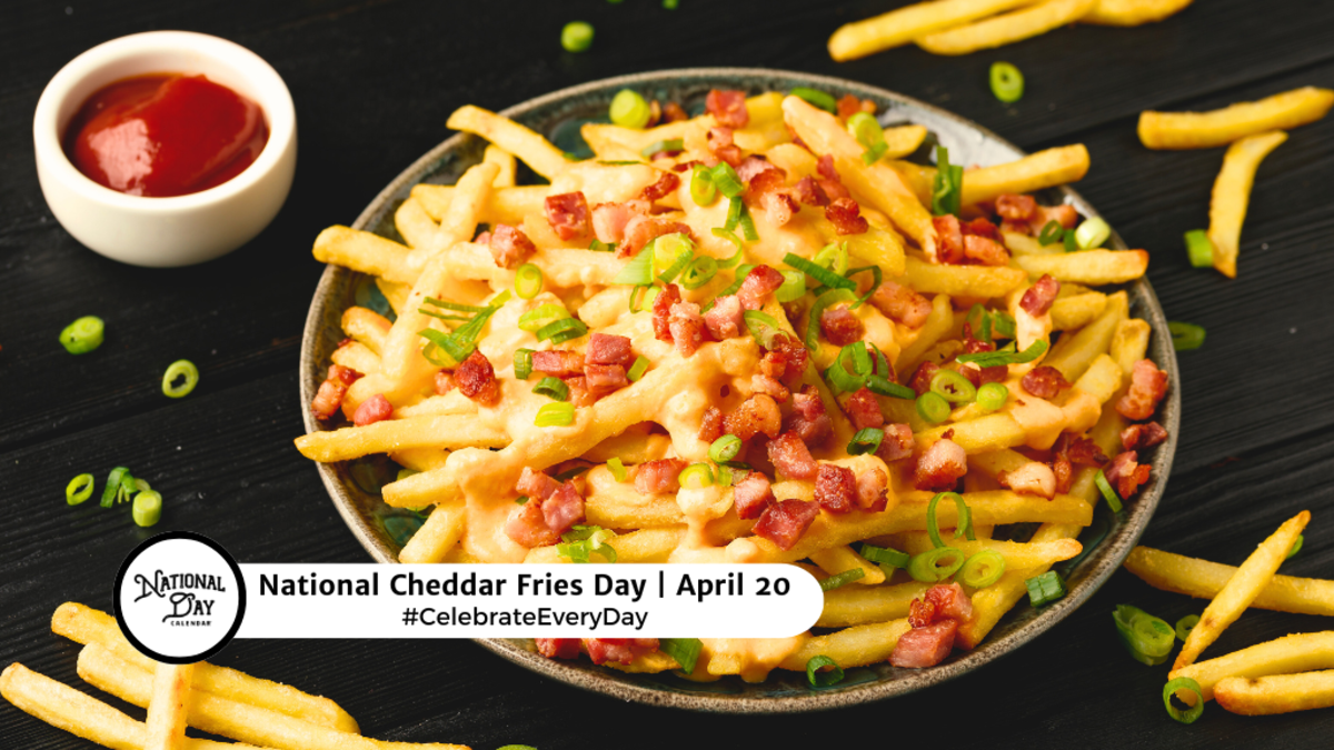 APRIL 20, 2024 VOLUNTEER RECOGNITION DAY NATIONAL CHEDDAR FRIES DAY