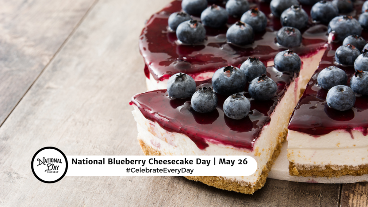 NATIONAL BLUEBERRY CHEESECAKE DAY May 26 National Day Calendar