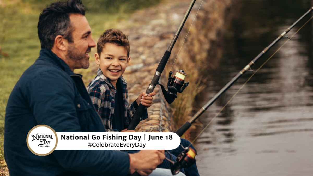 JUNE 18, 2024 NATIONAL GO FISHING DAY NATIONAL WANNA GET AWAY DAY