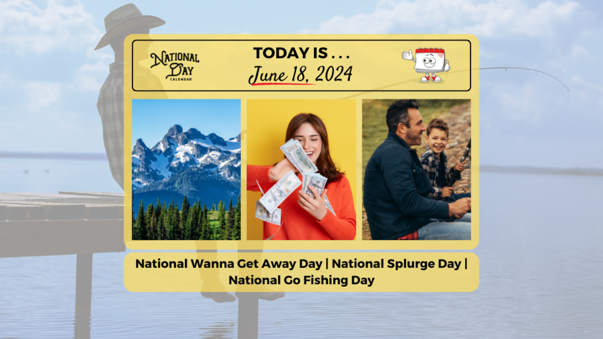 JUNE 18, 2024 NATIONAL GO FISHING DAY NATIONAL WANNA GET AWAY DAY