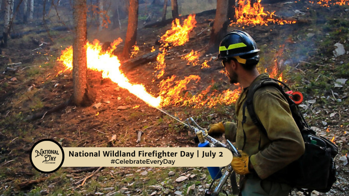 NATIONAL WILDLAND FIREFIGHTER DAY July 2 National Day Calendar