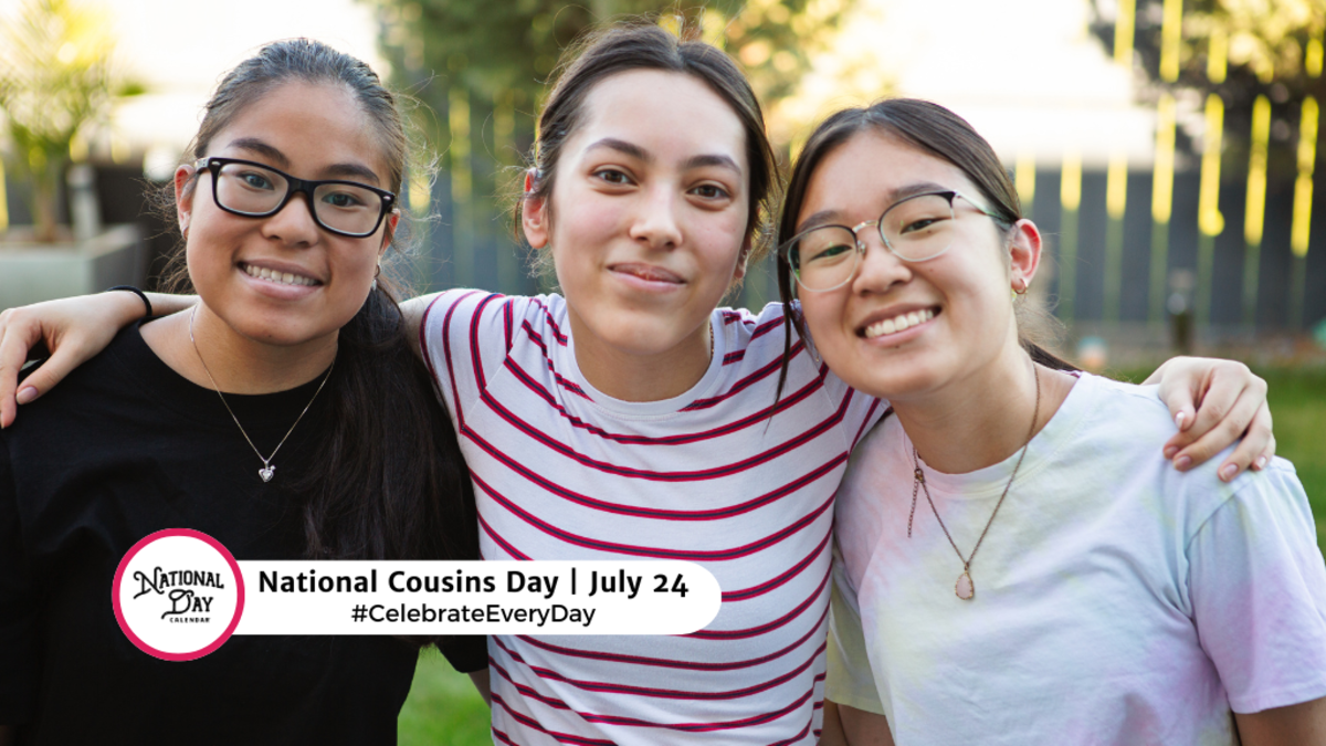 JULY 24, 2024 NATIONAL COUSINS DAY NATIONAL THERMAL ENGINEER DAY