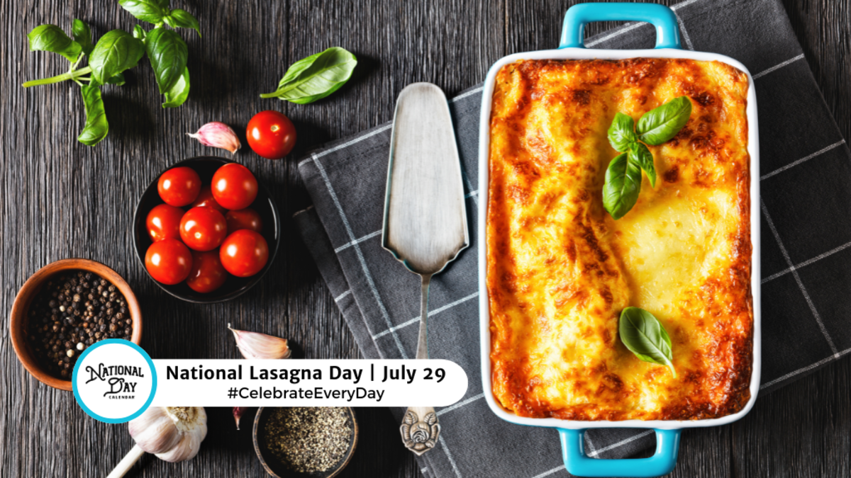 JULY 29, 2024 NATIONAL LASAGNA DAY NATIONAL LIPSTICK DAY NATIONAL