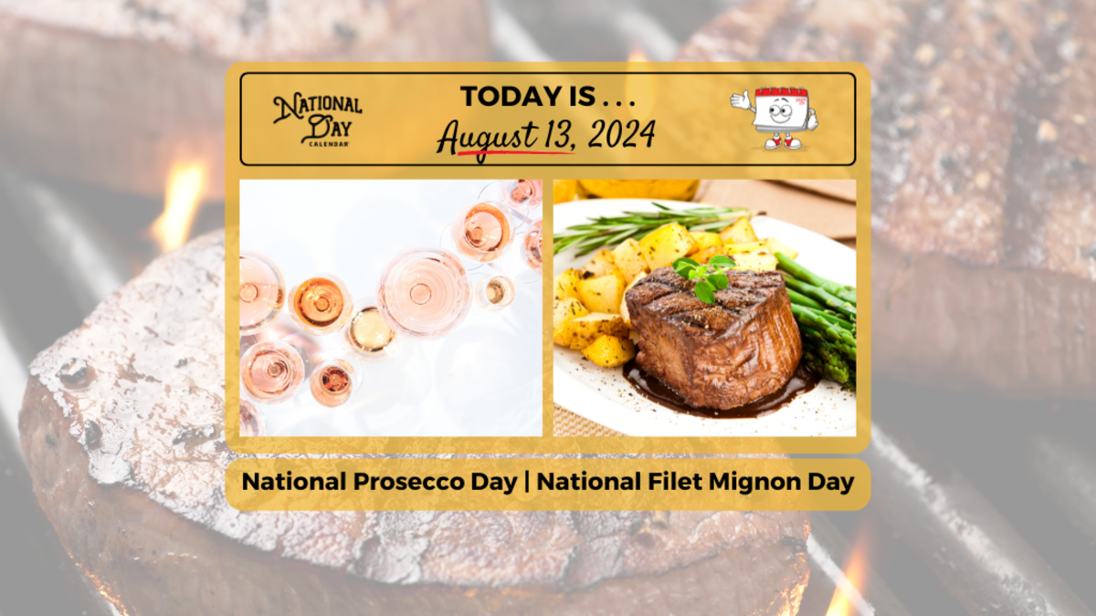 AUGUST 13, 2024 NATIONAL FILET MIGNON DAY NATIONAL PROSECCO DAY