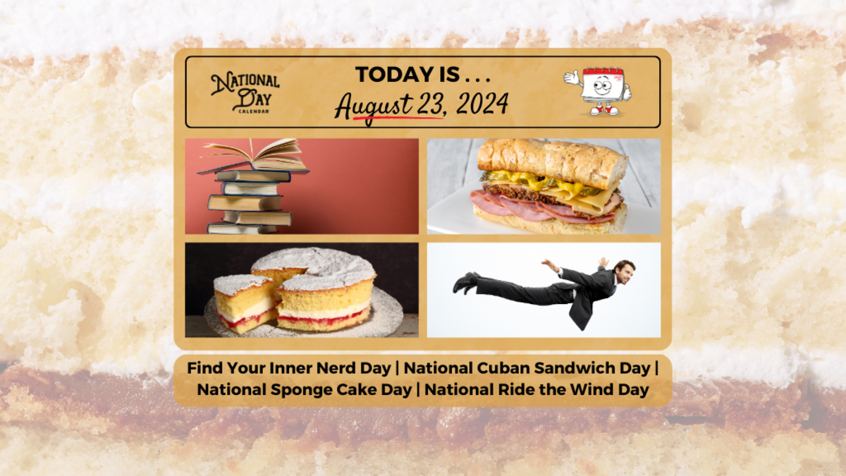 AUGUST 23, 2024 | FIND YOUR INNER NERD DAY | NATIONAL RIDE THE WIND DAY | NATIONAL CUBAN SANDWICH DAY | NATIONAL SPONGE CAKE DAY