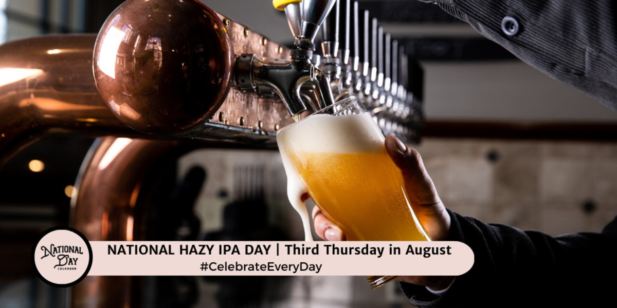 NATIONAL HAZY IPA DAY August 15, 2024 National Day Calendar