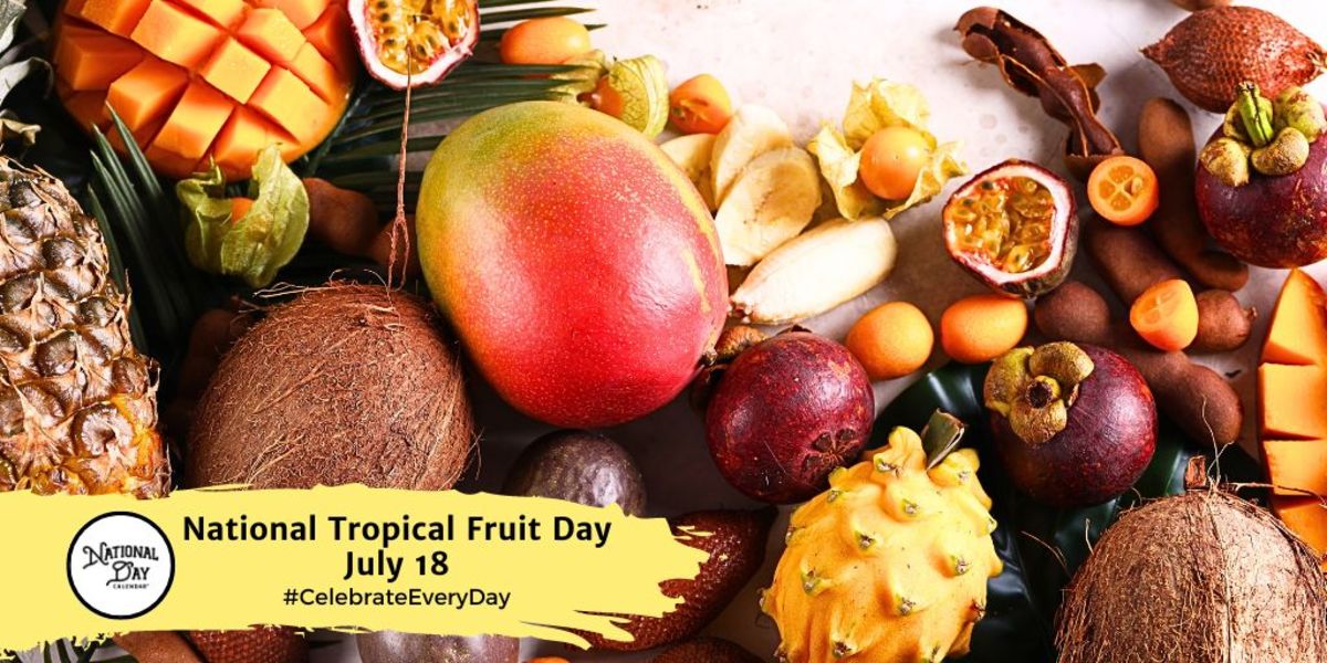 NATIONAL TROPICAL FRUIT DAY July 18 National Day Calendar