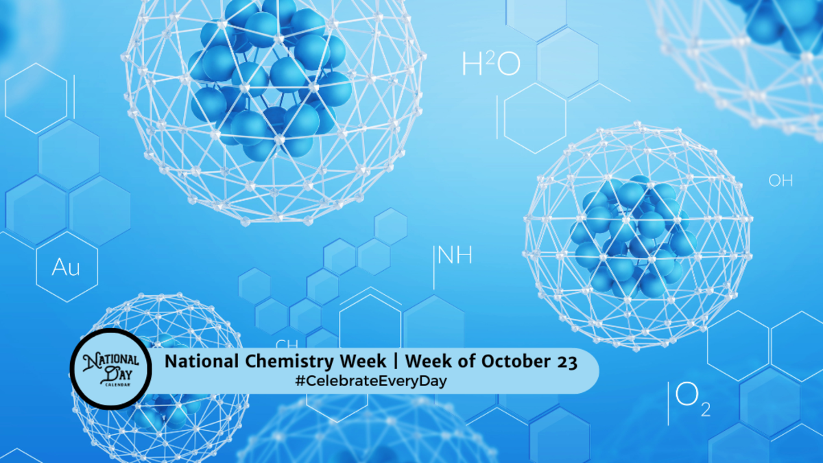 NATIONAL CHEMISTRY WEEK Week of October 23rd National Day Calendar