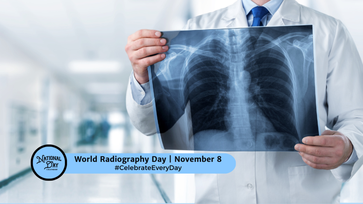 WORLD RADIOGRAPHY DAY November 8 National Day Calendar