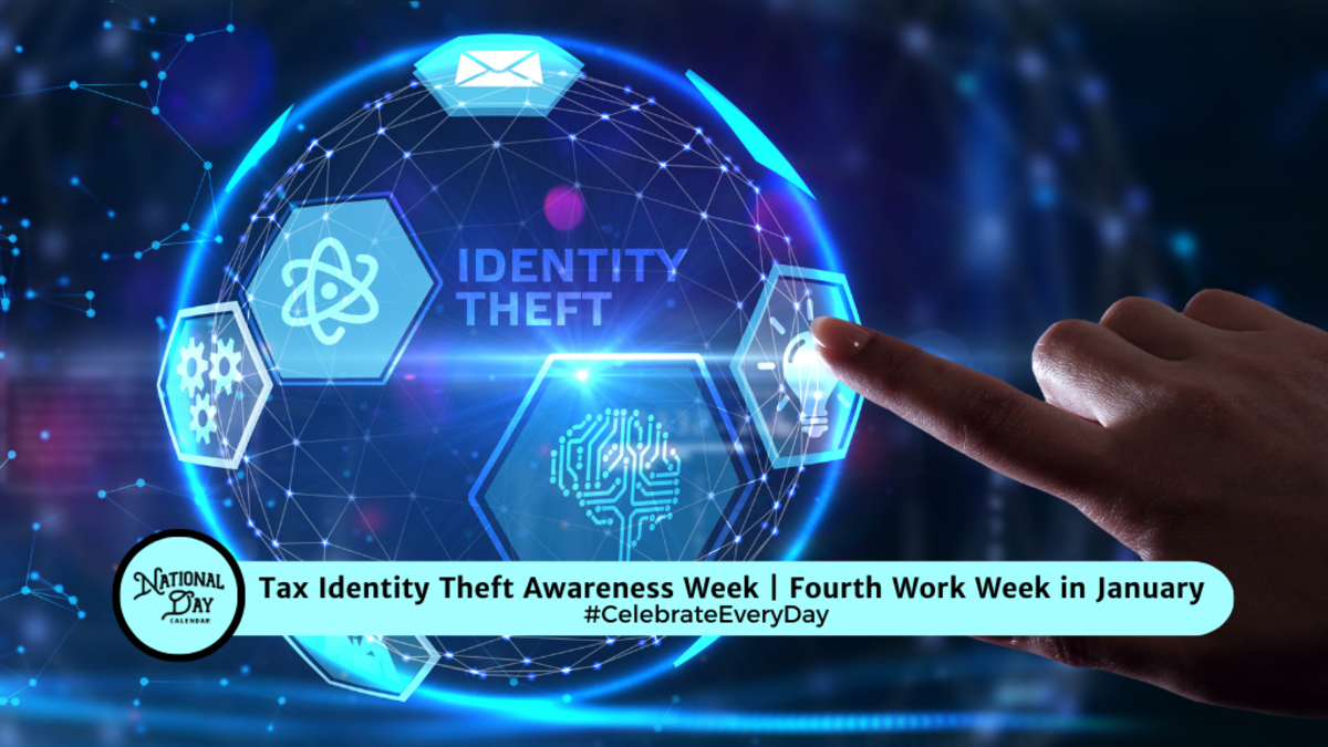 TAX IDENTITY THEFT AWARENESS WEEK Fourth Work Week in January